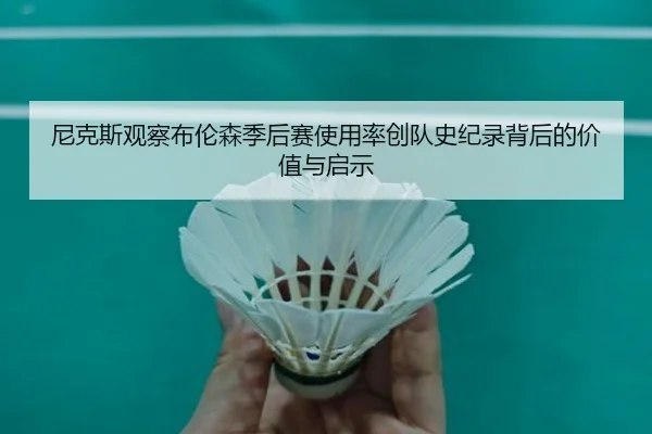 尼克斯观察布伦森季后赛使用率创队史纪录背后的价值与启示
